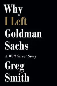 Why I Left Goldman Sachs: A Wall Street Story (Repost)