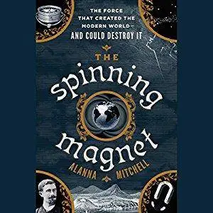 The Spinning Magnet: The Force That Created the Modern World - and Could Destroy It [Audiobook]