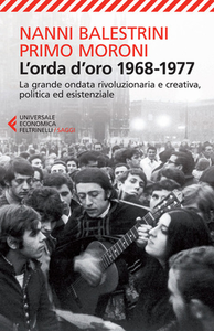 Nanni Balestrini, Primo Moroni – L'orda d’oro. 1968-1977. La grande ondata rivoluzionaria e creativa (2015)