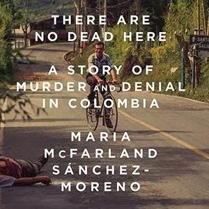 There Are No Dead Here: A Story of Murder and Denial in Colombia [Audiobook]