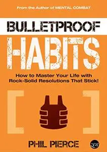 Bulletproof Habits: How to Master Your Life with Rock-Solid Resolutions that Stick!