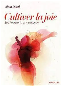 Cultiver la joie - Être heureux ici et maintenant