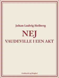 «Nej: Vaudeville i een Akt» by Johan Ludvig Heiberg