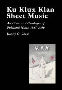 Ku Klux Klan Sheet Music: An Illustrated Catalogue of Published Music, 1867-2002