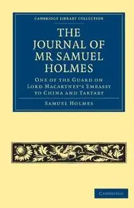 The Journal of Mr Samuel Holmes, Serjeant-Major of the XIth Light Dragoons, During his Attendance, as One of the Guard on Lord