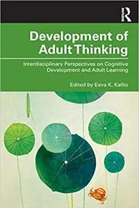 Development of Adult Thinking: Interdisciplinary Perspectives on Cognitive Development and Adult Learning