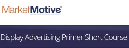 Market Motive - Display Advertising Primer Short Course