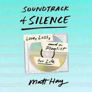 Soundtrack of Silence: Love, Loss, and a Playlist for Life [Audiobook]