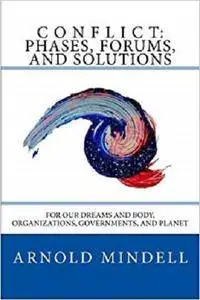 Conflict: Phases, Forums, and Solutions: For our Dreams and Body, Organizations, Governments, and Planet