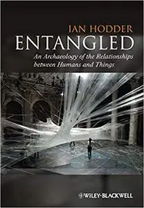 Entangled: An Archaeology of the Relationshipsbetween Humans and Things