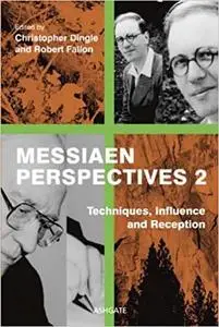 Messiaen Perspectives 2: Techniques, Influence and Reception