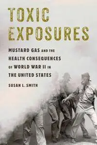 Toxic Exposures : Mustard Gas and the Health Consequences of World War II in the United States