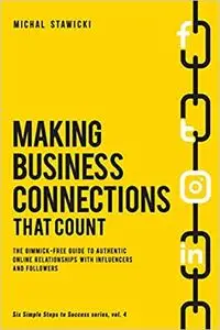Making Business Connections That Count: The Gimmick-free Guide to Authentic Online Relationships with Influencers and Followers