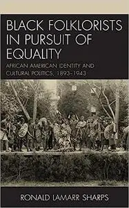 Black Folklorists in Pursuit of Equality: African American Identity and Cultural Politics, 1893–1943