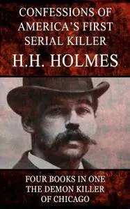 Confessions of America's First Serial Killer -  Four Books in One The Demon Killer of Chicago