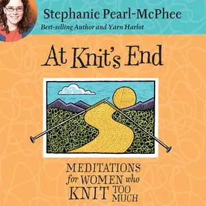 «At Knit's End: Meditations for Women Who Knit Too Much» by Stephanie Pearl-McPhee