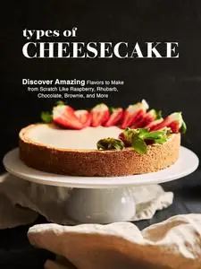 Types of Cheesecake: Discover Amazing Flavors to Make from Scratch Like Raspberry, Rhubarb, Chocolate