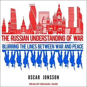 The Russian Understanding of War: Blurring the Lines Between War and Peace [Audiobook]