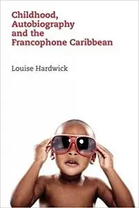 Childhood, Autobiography and the Francophone Caribbean