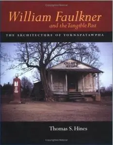 William Faulkner and the Tangible Past: The Architecture of Yoknapatawpha (California Studies in the History of Art)