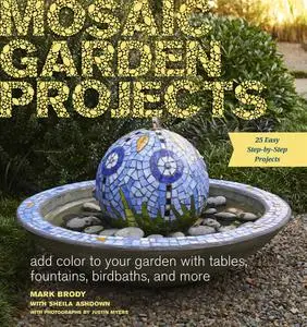 Mosaic Garden Projects: Add Color to Your Garden with Tables, Fountains, Bird Baths, and More