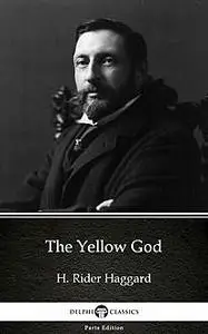 «The Yellow God by H. Rider Haggard – Delphi Classics (Illustrated)» by Henry Rider Haggard