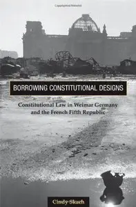 Borrowing Constitutional Designs: Constitutional Law in Weimar Germany and the French Fifth Republic