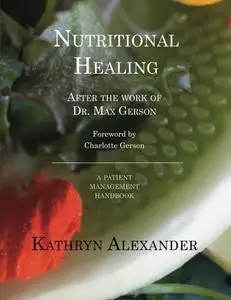 Nutritional Healing, after the work of Dr. Max Gerson: A patient management handbook