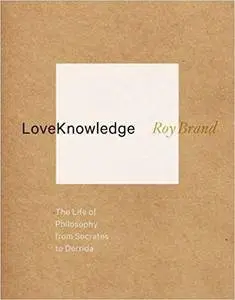 LoveKnowledge: The Life of Philosophy from Socrates to Derrida