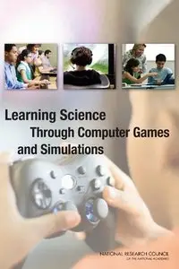 "Learning Science Through Computer Games and Simulations" ed. by Margaret A. Honey and Margaret Hilton