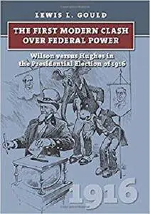 The First Modern Clash over Federal Power: Wilson versus Hughes in the Presidential Election of 1916