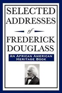 «Selected Addresses of Frederick Douglass» by Frederick Douglass