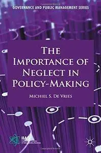 The Importance of Neglect in Policy-Making (Governance and Public Management)