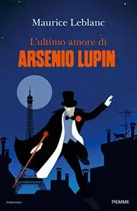 Maurice Leblanc - L'ultimo amore di Arsenio Lupin