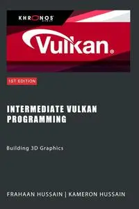 Intermediate Vulkan Programming: Building 3D Graphics (Vulkan Fundamentals)