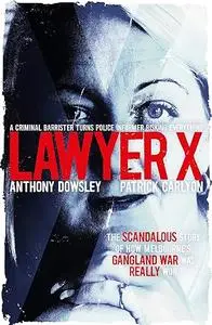 Lawyer X : A Criminal Barrister Turns Police Informer Risking Everything