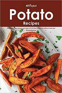 40 Perfect Potato Recipes: Whether you Mash, Smash, Boil, Bake or Fry it's time to Celebrate National Potato Day!