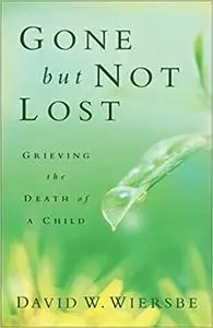 Gone but Not Lost: Grieving the Death of a Child