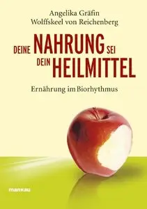 Deine Nahrung sei dein Heilmittel - Ernährung im Biorhythmus: Ratgeber Gesundheit