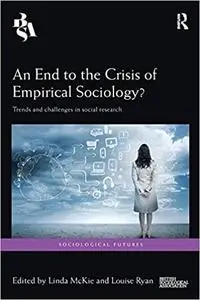 An End to the Crisis of Empirical Sociology?: Trends and Challenges in Social Research (Sociological Futures)