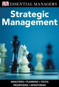 DK Essential Managers: Strategic Management: Analyzing, Planning, Focus, Prioritizing, Monitoring