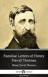 «Familiar Letters of Henry David Thoreau by Henry David Thoreau – Delphi Classics (Illustrated)» by None