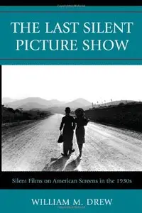 The Last Silent Picture Show: Silent Films on American Screens in the 1930s
