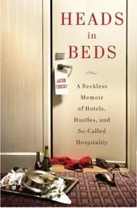 Heads in Beds: A Reckless Memoir of Hotels, Hustles, and So-Called Hospitality [Repost]