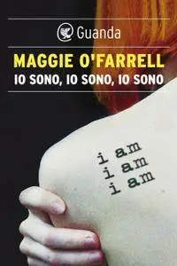Maggie O'Farrell - Io sono, io sono, io sono
