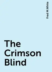 «The Crimson Blind» by Fred M.White