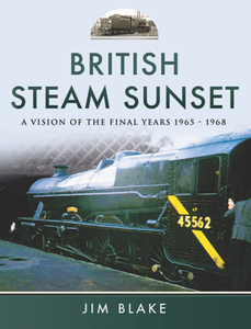 British Steam Sunset : A Vision of the Final Years 1965–1968