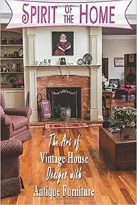 Spirit of the Home: The Art of Vintage House Designs with Antique Furniture