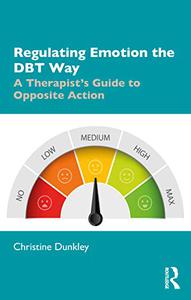 Regulating Emotion the DBT Way: A Therapist's Guide to Opposite Action