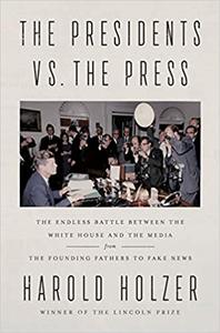 The Presidents vs. the Press: The Endless Battle between the White House and the Media--from the Founding Fathers to Fak